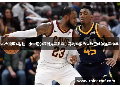 热火豪取4连胜！小米切尔领衔先发阵容，马刺难敌热火热巴威尔连发神兵